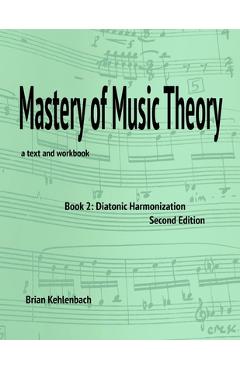 Coperta cărții 'Mastery of Music Theory, Book 2: Diatonic Harmonization. 2nd Ed. - Brian Kehlenbach'