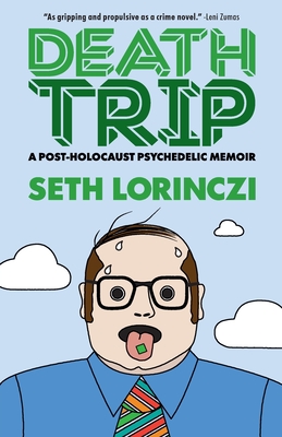 Death Trip: A Post-Holocaust Psychedelic Memoir - Seth Lorinczi