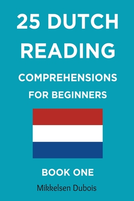 25 Dutch Reading Comprehensions for Beginners: Book One - Mikkelsen Dubois