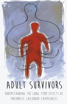 Adult Survivors Understanding the Long-Term Effects of Traumatic Childhood Experiences - John Range