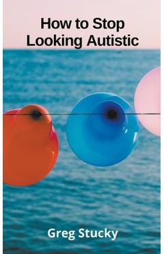 Coperta cărții 'How to Stop Looking Autistic - Greg Stucky'