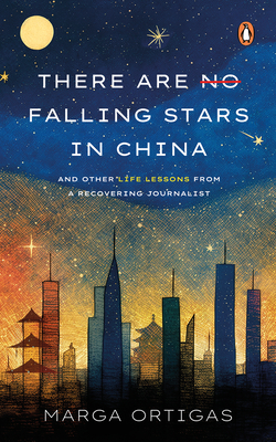 There Are No Falling Stars in China: And Other Life Lessons from a Recovering Journalist - Marga Ortigas