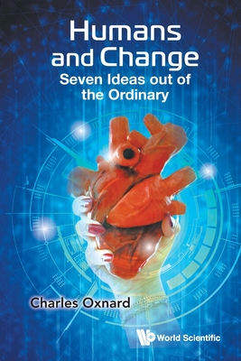 Humans and Change: Seven Ideas Out of the Ordinary - Charles Oxnard