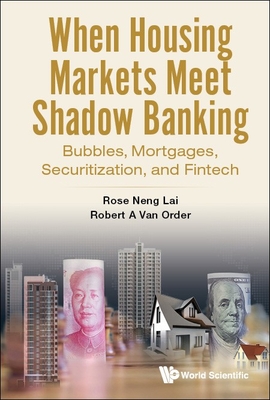 When Housing Markets Meet Shadow Banking: Bubbles, Mortgages, Securitization, and Fintech - Rose Neng Lai