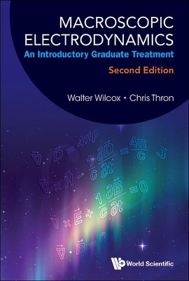 Macroscopic Electrodynamics: An Introductory Graduate Treatment (Second Edition) - Walter Mark Wilcox