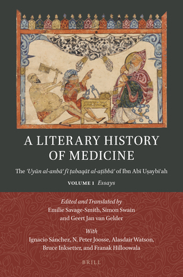A Literary History of Medicine: The ʿuyūn Al-Anbāʾ Fī ṭabaqāt Al-Aṭibbāʾ Of Ibn Abī Uṣa - Emilie Savage-smith
