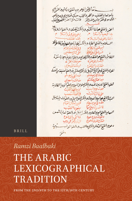The Arabic Lexicographical Tradition: From the 2nd/8th to the 12th/18th Century - Ramzi Baalbaki
