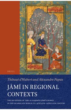Coperta cărții 'Jāmī In Regional Contexts: The Reception of ʿabd Al-Raḥmān Jāmī's Works in the Islamicate World, Ca. 9th/15th-14th -'
