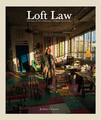 Joshua Charow: Loft Law: The Last of New York City's Original Artist Lofts - Joshua Charow