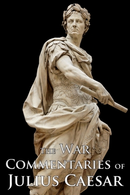 The War Commentaries of Julius Caesar - Julius Caesar