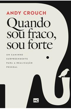 Coperta cărții 'Quando sou fraco, sou forte: Um caminho surpreendente para a realização pessoal - Andy Crouch'