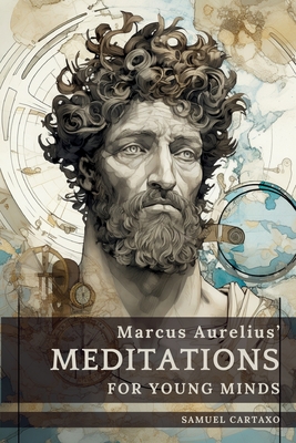 Meditations For Young Minds: A Condensed Guide To Wisdom - Marcus Aurelius