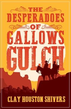 Coperta cărții 'The Desperadoes of Gallows Gulch - Clay Houston Shivers'