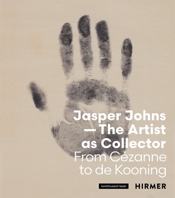 Jasper Johns--The Artist as Collector: Fom Cézanne to de Kooning - Anita Haldemann
