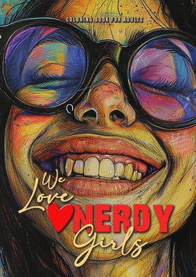 We love nerdy Girls coloring book for adults: nerd girls Coloring Book for adults and teenagers Geek Girls Coloring Book Grayscale - Girl Portraits A4 - Monsoon Publishing