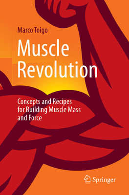 Muscle Revolution: Concepts and Recipes for Building Muscle Mass and Force - Marco Toigo