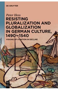 Coperta cărții 'Resisting Pluralization and Globalization in German Culture, 1490-1540: Visions of a Nation in Decline - Peter Hess'