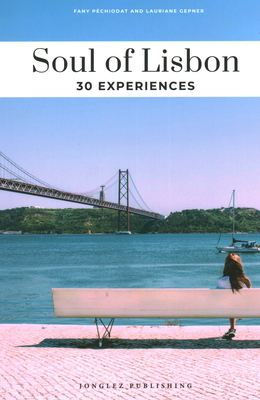 Soul of Lisbon: A Guide to 30 Exceptional Experiences - Lauriane Gepner