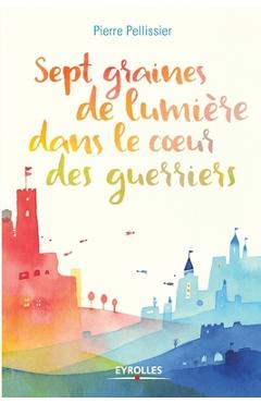 Coperta cărții 'Sept graines de lumière dans le coeur des guerriers - Pierre Pellissier'