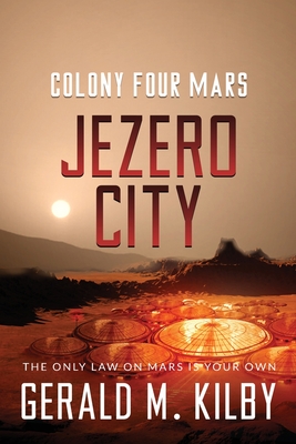 Jezero City: Colony Four Mars - Gerald M. Kilby
