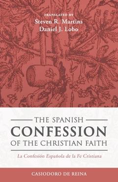 Coperta cărții 'The Spanish Confession of the Christian Faith: La Confesión Española de la Fe Cristiana - Casiodoro De Reina'
