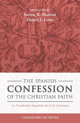 The Spanish Confession of the Christian Faith: La Confesión Española de la Fe Cristiana - Casiodoro De Reina