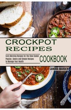 Poza produsului Crockpot Recipes Cookbook: Popular, Savory and Simple Recipes to Manage Your Health (Early Morning Recipes for the Slow Cooker) - Sandra Marden