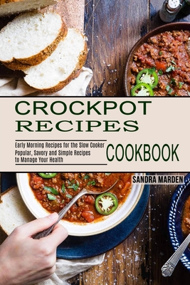 Crockpot Recipes Cookbook: Popular, Savory and Simple Recipes to Manage Your Health (Early Morning Recipes for the Slow Cooker) - Sandra Marden