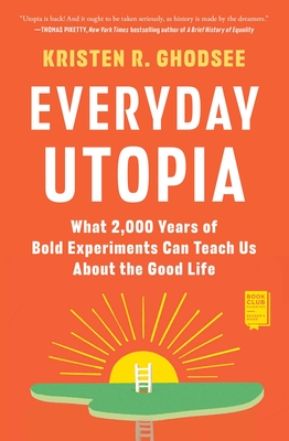 Everyday Utopia: What 2,000 Years of Bold Experiments Can Teach Us about the Good Life - Kristen R. Ghodsee