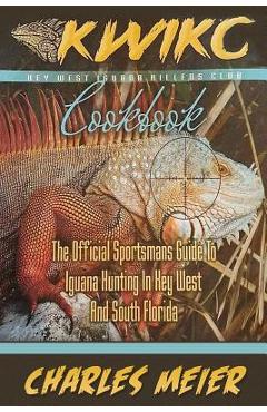 Poza produsului Key West Iguana Killers Club Cook book. color edition: The official Sportsmans guide to iguana hunting in Key West and South Florida - Charles Meier