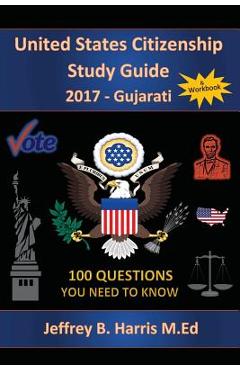 Poza produsului United States Citizenship Study Guide and Workbook - Gujarati: 100 Questions You Need To Know - Jeffrey B. Harris