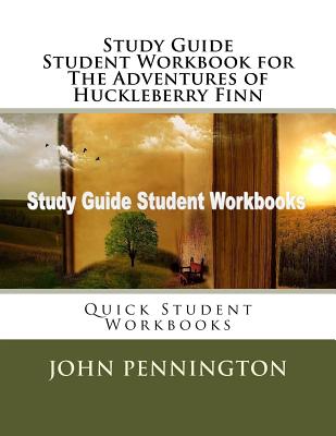 Study Guide Student Workbook for The Adventures of Huckleberry Finn: Quick Student Workbooks - John Pennington