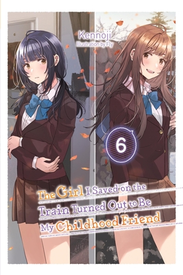 The Girl I Saved on the Train Turned Out to Be My Childhood Friend, Vol. 6 (Light Novel) - Kennoji