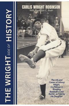 Coperta cărții 'The Wright Side of History: The Life and Career of Johnny Wright, Co-Pioneer in Breaking Baseball's Color Barrier, as'