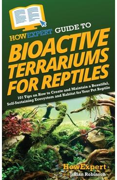 Coperta cărții 'HowExpert Guide to Bioactive Terrariums for Reptiles: 101 Tips on How to Create and Maintain a Beautiful,'