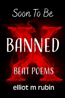 Soon to Be Banned Beat Poems - Elliot M. Rubin