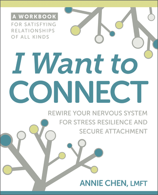 I Want to Connect: Rewire Your Nervous System for Stress Resilience and Secure Attachment - Annie Chen