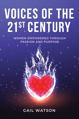 Voices of the 21st Century: Women Empowered Through Passion and Purpose - Gail Watson