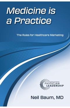 Coperta cărții 'Medicine is a Practice: The Rules for Healthcare Marketing - Neil Baum'