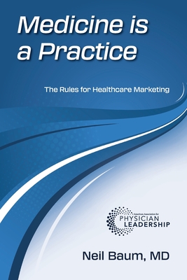 Coperta cărții 'Medicine is a Practice: The Rules for Healthcare Marketing - Neil Baum'