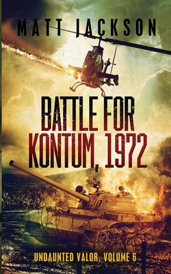 Battle of Kontum, 1972 - Matt Jackson