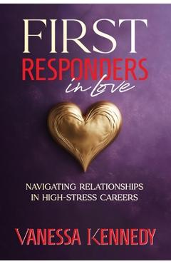 Coperta cărții 'First Responders in Love: Navigating Relationships in High Stress Careers - Vanessa Kennedy'
