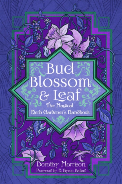 Bud, Blossom, & Leaf: The Magical Herb Gardener's Handbook - Dorothy Morrison