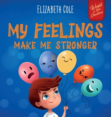 My Feelings Make Me Stronger: Social Emotional Book for Kids About Feelings that Teaches How to Identify and Express Big Emotions (Anger, Anxiety, F - Elizabeth Cole