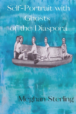 Self-Portrait with Ghosts of the Diaspora - Meghan Sterling