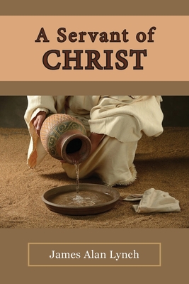 A Servant of Christ - James Alan Lynch