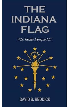 Coperta cărții 'The Indiana Flag: Who Really Designed It? - David B. Reddick'