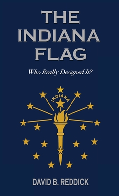 Coperta cărții 'The Indiana Flag: Who Really Designed It? - David B. Reddick'