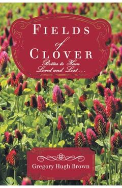 Coperta cărții 'Fields of Clover: Better to Have Loved and Lost... - Gregory Hugh Brown'