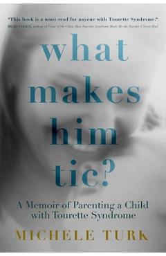 Coperta cărții 'What Makes Him Tic?: A Memoir of Parenting a Child with Tourette Syndrome - Michele Turk'